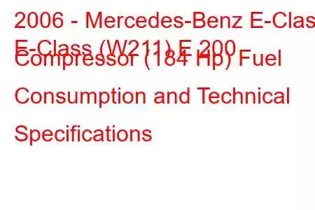 2006 - Mercedes-Benz E-Class
E-Class (W211) E 200 Compressor (184 Hp) Fuel Consumption and Technical Specifications