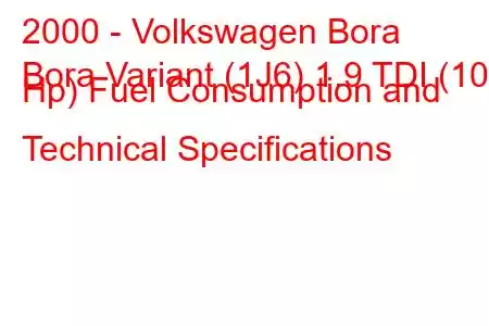 2000 - Volkswagen Bora
Bora Variant (1J6) 1.9 TDI (101 Hp) Fuel Consumption and Technical Specifications