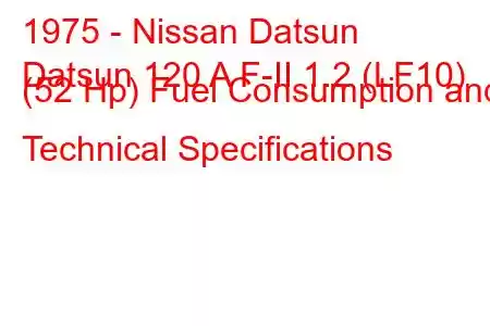 1975 - Nissan Datsun
Datsun 120 A F-II 1.2 (LF10) (52 Hp) Fuel Consumption and Technical Specifications