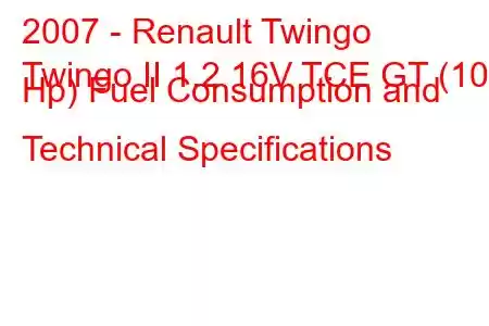 2007 - Renault Twingo
Twingo II 1.2 16V TCE GT (100 Hp) Fuel Consumption and Technical Specifications