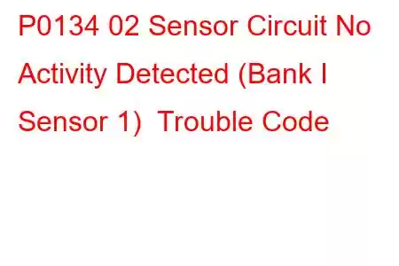 P0134 02 Sensor Circuit No Activity Detected (Bank I Sensor 1) Trouble Code