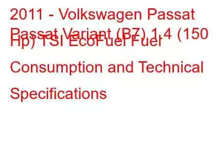 2011 - Volkswagen Passat
Passat Variant (B7) 1.4 (150 Hp) TSI EcoFuel Fuel Consumption and Technical Specifications