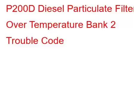 P200D Diesel Particulate Filter Over Temperature Bank 2 Trouble Code