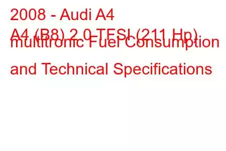 2008 - Audi A4
A4 (B8) 2.0 TFSI (211 Hp) multitronic Fuel Consumption and Technical Specifications