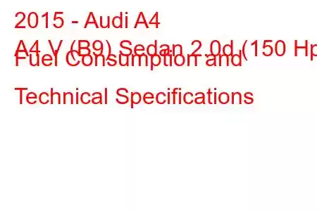 2015 - Audi A4
A4 V (B9) Sedan 2.0d (150 Hp) Fuel Consumption and Technical Specifications