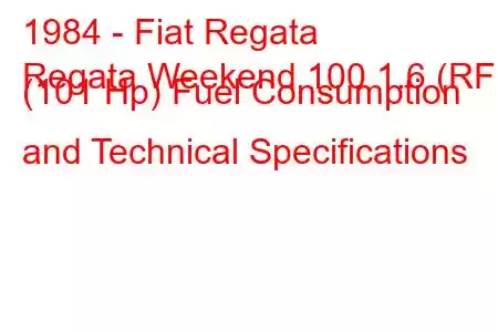 1984 - Fiat Regata
Regata Weekend 100 1.6 (RF) (101 Hp) Fuel Consumption and Technical Specifications