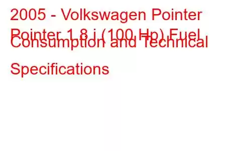 2005 - Volkswagen Pointer
Pointer 1.8 i (100 Hp) Fuel Consumption and Technical Specifications