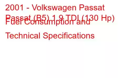 2001 - Volkswagen Passat
Passat (B5) 1.9 TDI (130 Hp) Fuel Consumption and Technical Specifications