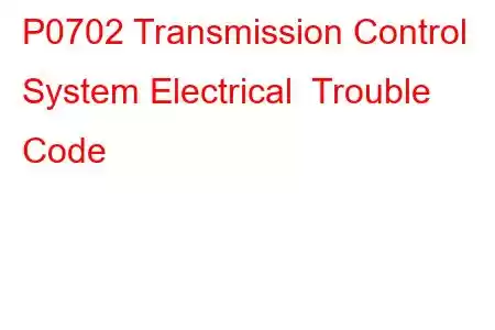 P0702 Transmission Control System Electrical Trouble Code