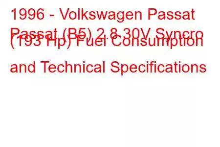 1996 - Volkswagen Passat
Passat (B5) 2.8 30V Syncro (193 Hp) Fuel Consumption and Technical Specifications