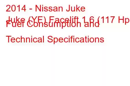 2014 - Nissan Juke
Juke (YF) Facelift 1.6 (117 Hp) Fuel Consumption and Technical Specifications