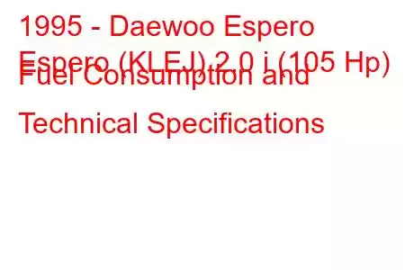 1995 - Daewoo Espero
Espero (KLEJ) 2.0 i (105 Hp) Fuel Consumption and Technical Specifications