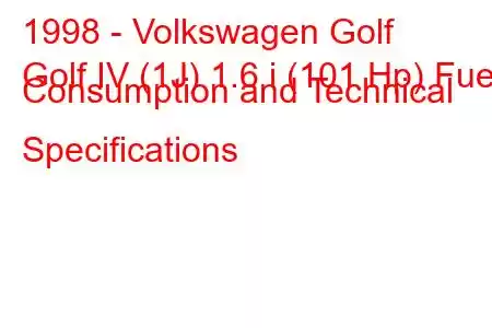 1998 - Volkswagen Golf
Golf IV (1J) 1.6 i (101 Hp) Fuel Consumption and Technical Specifications