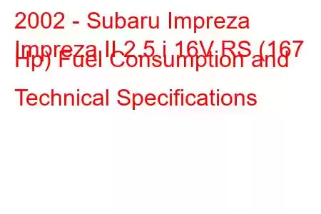 2002 - Subaru Impreza
Impreza II 2.5 i 16V RS (167 Hp) Fuel Consumption and Technical Specifications