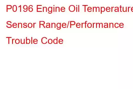 P0196 Engine Oil Temperature Sensor Range/Performance Trouble Code