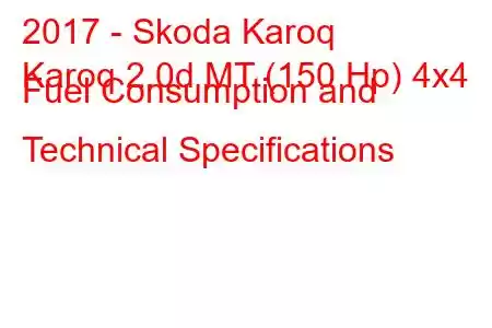 2017 - Skoda Karoq
Karoq 2.0d MT (150 Hp) 4x4 Fuel Consumption and Technical Specifications