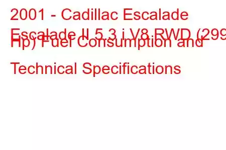 2001 - Cadillac Escalade
Escalade II 5.3 i V8 RWD (299 Hp) Fuel Consumption and Technical Specifications