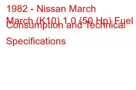 1982 - Nissan March
March (K10) 1.0 (50 Hp) Fuel Consumption and Technical Specifications