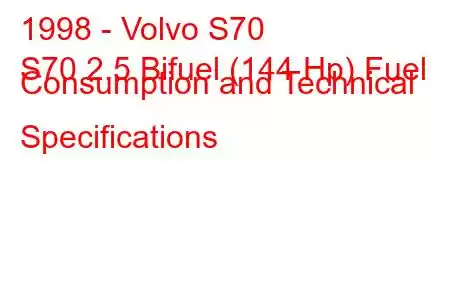 1998 - Volvo S70
S70 2.5 Bifuel (144 Hp) Fuel Consumption and Technical Specifications