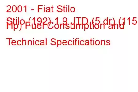 2001 - Fiat Stilo
Stilo (192) 1.9 JTD (5 dr) (115 Hp) Fuel Consumption and Technical Specifications