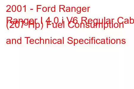 2001 - Ford Ranger
Ranger I 4.0 i V6 Regular Cab (207 Hp) Fuel Consumption and Technical Specifications