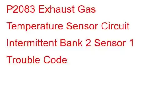 P2083 Exhaust Gas Temperature Sensor Circuit Intermittent Bank 2 Sensor 1 Trouble Code