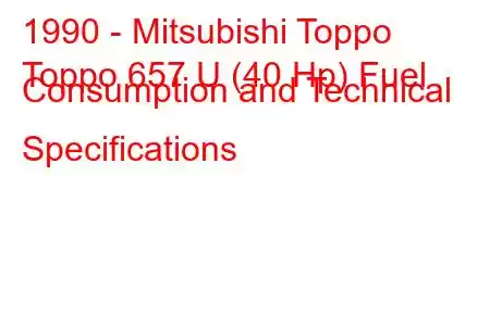 1990 - Mitsubishi Toppo
Toppo 657 U (40 Hp) Fuel Consumption and Technical Specifications