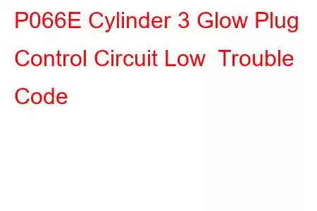  P066E Cylinder 3 Glow Plug Control Circuit Low Trouble Code