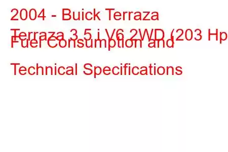 2004 - Buick Terraza
Terraza 3.5 i V6 2WD (203 Hp) Fuel Consumption and Technical Specifications