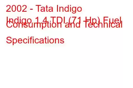 2002 - Tata Indigo
Indigo 1.4 TDI (71 Hp) Fuel Consumption and Technical Specifications