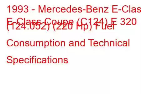 1993 - Mercedes-Benz E-Class
E-Class Coupe (C124) E 320 (124.052) (220 Hp) Fuel Consumption and Technical Specifications