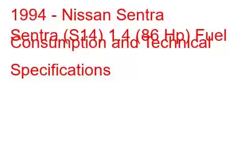 1994 - Nissan Sentra
Sentra (S14) 1.4 (86 Hp) Fuel Consumption and Technical Specifications