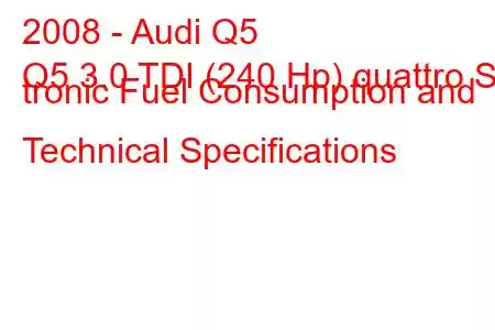 2008 - Audi Q5
Q5 3.0 TDI (240 Hp) quattro S tronic Fuel Consumption and Technical Specifications