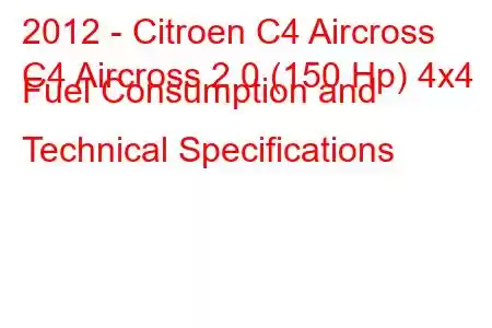 2012 - Citroen C4 Aircross
C4 Aircross 2.0 (150 Hp) 4x4 Fuel Consumption and Technical Specifications