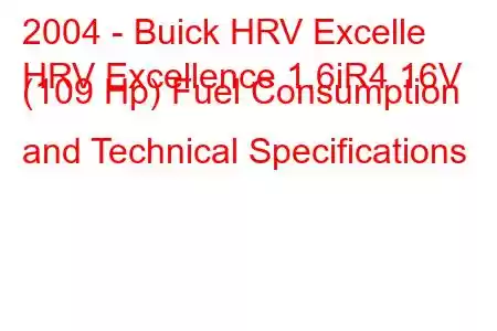 2004 - Buick HRV Excelle
HRV Excellence 1.6iR4 16V (109 Hp) Fuel Consumption and Technical Specifications