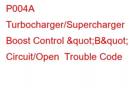 P004A Turbocharger/Supercharger Boost Control "B" Circuit/Open Trouble Code