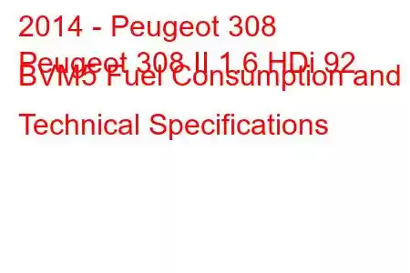 2014 - Peugeot 308
Peugeot 308 II 1.6 HDi 92 BVM5 Fuel Consumption and Technical Specifications