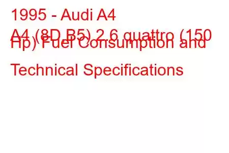 1995 - Audi A4
A4 (8D,B5) 2.6 quattro (150 Hp) Fuel Consumption and Technical Specifications