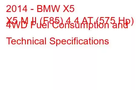 2014 - BMW X5
X5 M II (F85) 4.4 AT (575 Hp) 4WD Fuel Consumption and Technical Specifications