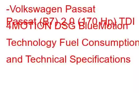 -Volkswagen Passat
Passat (B7) 2.0 (170 Hp) TDI 4MOTION DSG BlueMotion Technology Fuel Consumption and Technical Specifications