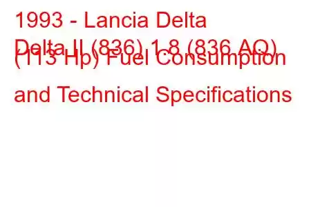 1993 - Lancia Delta
Delta II (836) 1.8 (836.AQ) (113 Hp) Fuel Consumption and Technical Specifications