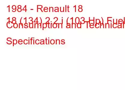 1984 - Renault 18
18 (134) 2.2 i (103 Hp) Fuel Consumption and Technical Specifications