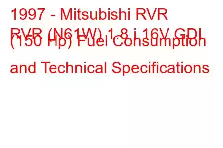 1997 - Mitsubishi RVR
RVR (N61W) 1.8 i 16V GDI (150 Hp) Fuel Consumption and Technical Specifications