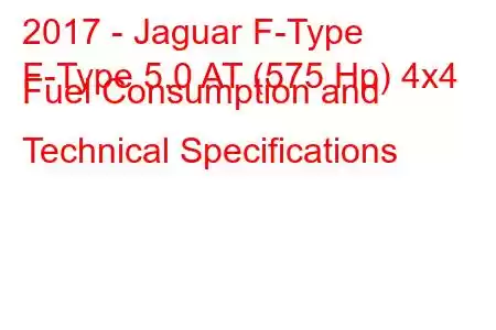 2017 - Jaguar F-Type
F-Type 5.0 AT (575 Hp) 4x4 Fuel Consumption and Technical Specifications