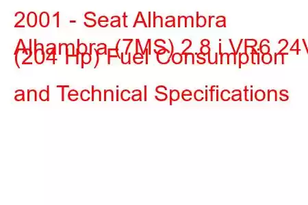 2001 - Seat Alhambra
Alhambra (7MS) 2.8 i VR6 24V (204 Hp) Fuel Consumption and Technical Specifications