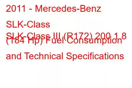 2011 - Mercedes-Benz SLK-Class
SLK-Class III (R172) 200 1.8 (184 Hp) Fuel Consumption and Technical Specifications