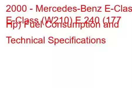 2000 - Mercedes-Benz E-Class
E-Class (W210) E 240 (177 Hp) Fuel Consumption and Technical Specifications