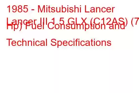 1985 - Mitsubishi Lancer
Lancer III 1.5 GLX (C12AS) (70 Hp) Fuel Consumption and Technical Specifications