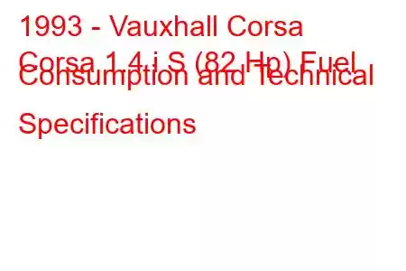 1993 - Vauxhall Corsa
Corsa 1.4 i S (82 Hp) Fuel Consumption and Technical Specifications