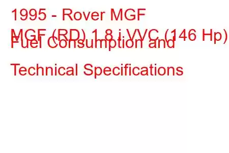 1995 - Rover MGF
MGF (RD) 1.8 i VVC (146 Hp) Fuel Consumption and Technical Specifications